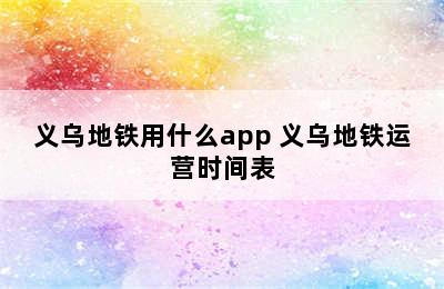 义乌地铁用什么app 义乌地铁运营时间表